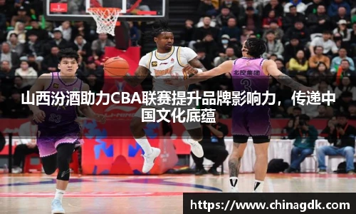 山西汾酒助力CBA联赛提升品牌影响力，传递中国文化底蕴