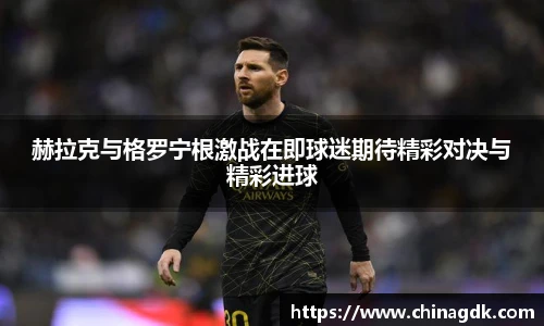 赫拉克与格罗宁根激战在即球迷期待精彩对决与精彩进球