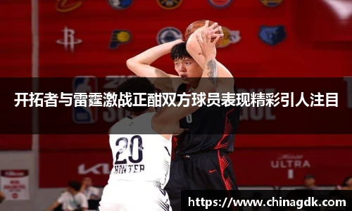 开拓者与雷霆激战正酣双方球员表现精彩引人注目