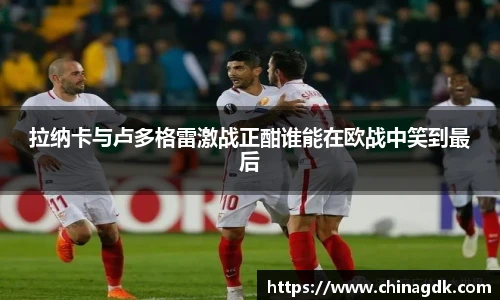 拉纳卡与卢多格雷激战正酣谁能在欧战中笑到最后