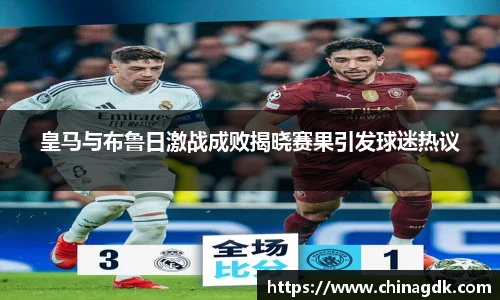皇马与布鲁日激战成败揭晓赛果引发球迷热议