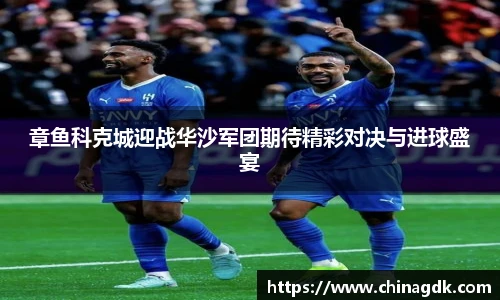 章鱼科克城迎战华沙军团期待精彩对决与进球盛宴