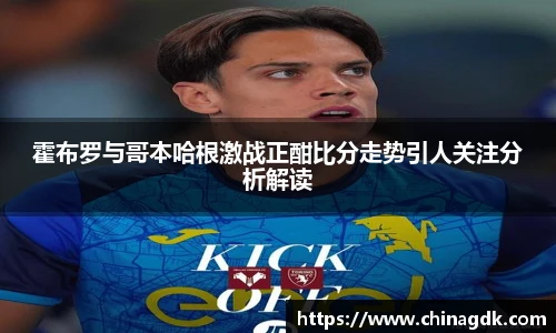 霍布罗与哥本哈根激战正酣比分走势引人关注分析解读